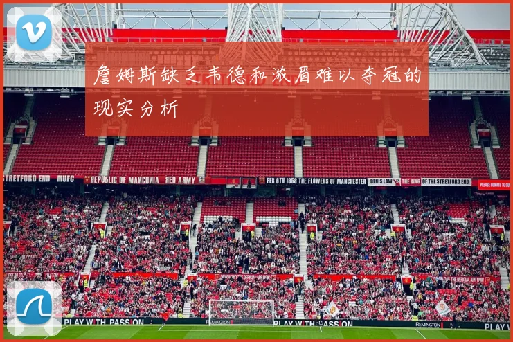 詹姆斯缺乏韦德和浓眉难以夺冠的现实分析