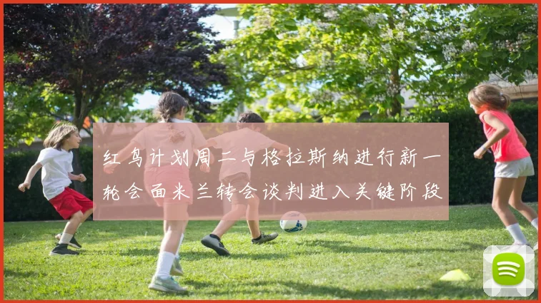 红鸟计划周二与格拉斯纳进行新一轮会面米兰转会谈判进入关键阶段
